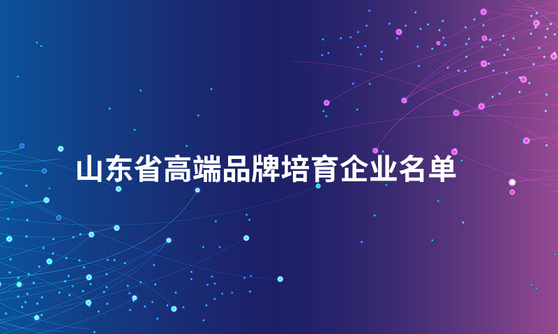 山东米兰.体育 (中国) 官方网站股份有限公司入选“山东省高端品牌培育企业名单”